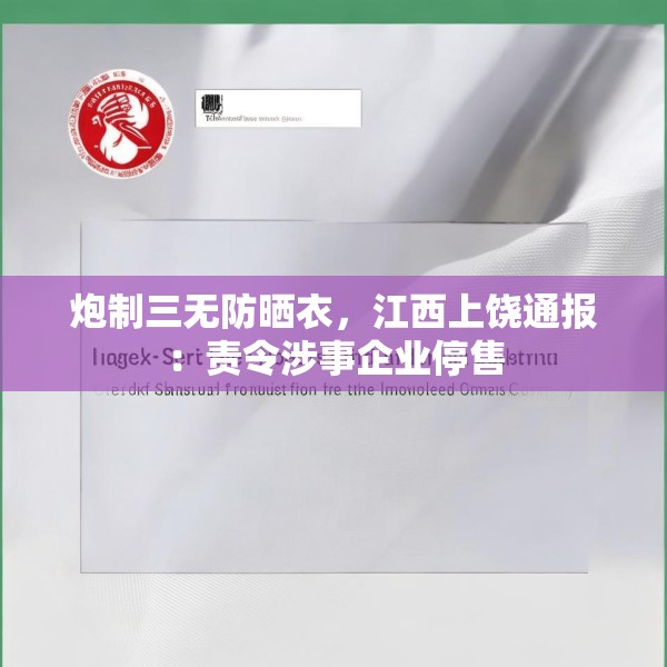 炮制三无防晒衣，江西上饶通报：责令涉事企业停售