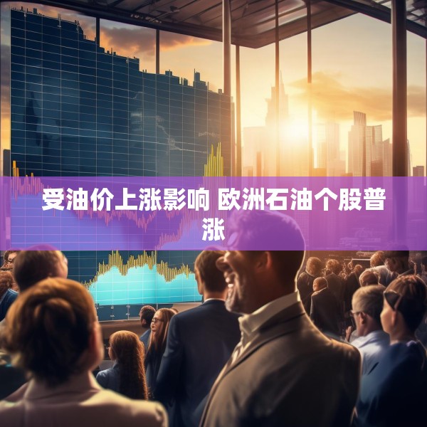 受油价上涨影响 欧洲石油个股普涨