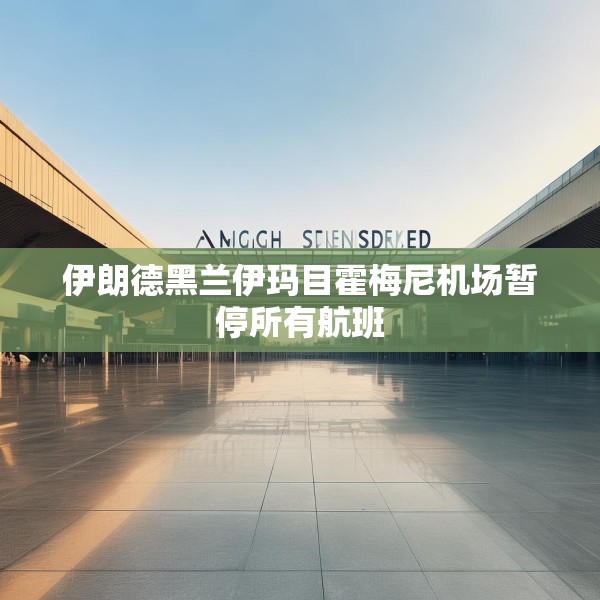 伊朗德黑兰伊玛目霍梅尼机场暂停所有航班