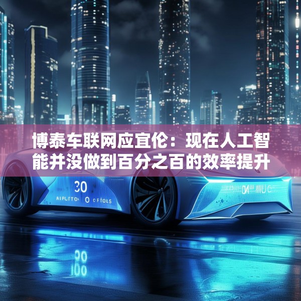 博泰车联网应宜伦：现在人工智能并没做到百分之百的效率提升